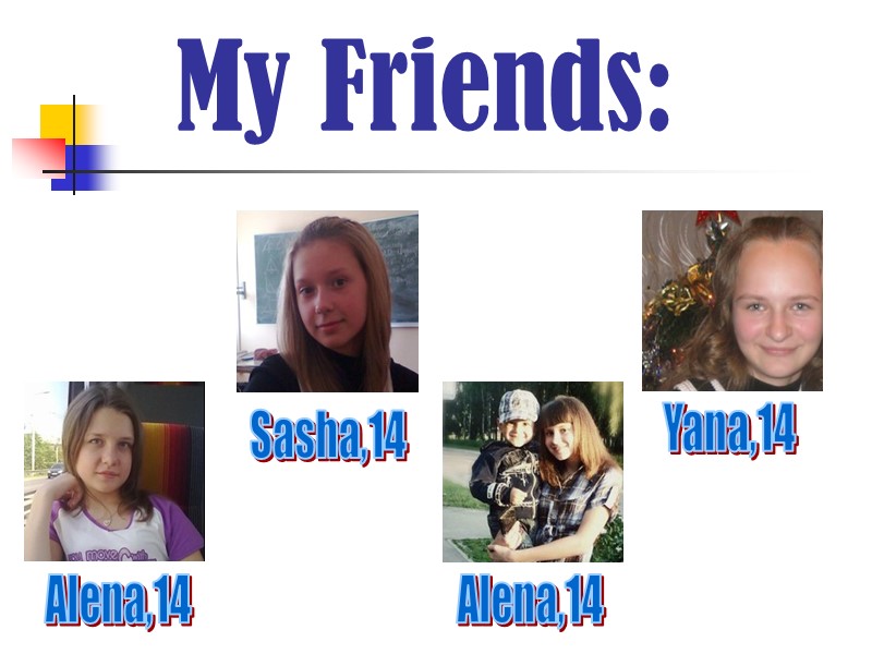 My Friends: Alena,14 Sasha,14 Alena,14 Yana,14